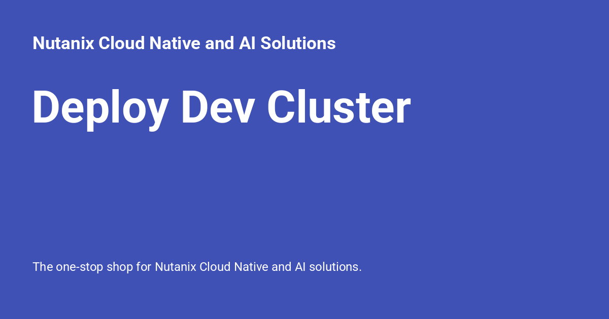 Deploy Dev Cluster - Nutanix Cloud Native and AI Solutions